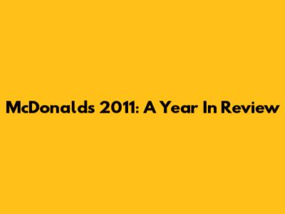 McDonald's 2011: A Year In Review