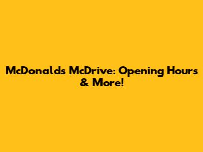 McDonald's McDrive: Opening Hours & More!