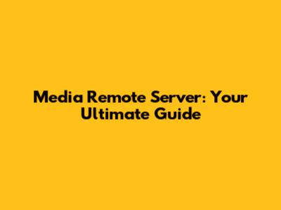 Media Remote Server: Your Ultimate Guide