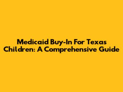 Medicaid Buy-In For Texas Children: A Comprehensive Guide