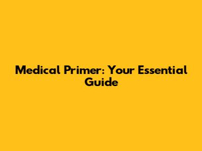 Medical Primer: Your Essential Guide