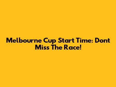 Melbourne Cup Start Time: Don't Miss The Race!