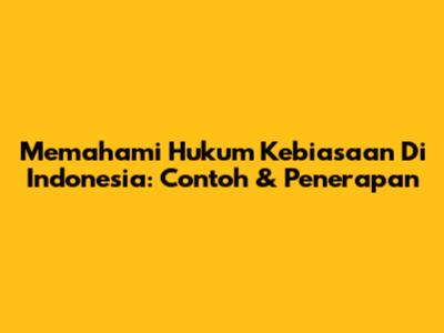 Memahami Hukum Kebiasaan Di Indonesia: Contoh & Penerapan
