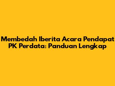 Membedah Iberita Acara Pendapat PK Perdata: Panduan Lengkap