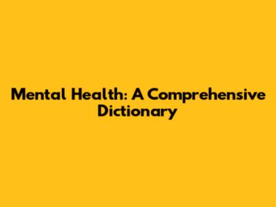 Mental Health: A Comprehensive Dictionary