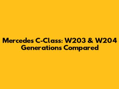 Mercedes C-Class: W203 & W204 Generations Compared