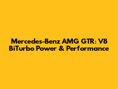 Mercedes-Benz AMG GTR: V8 BiTurbo Power & Performance