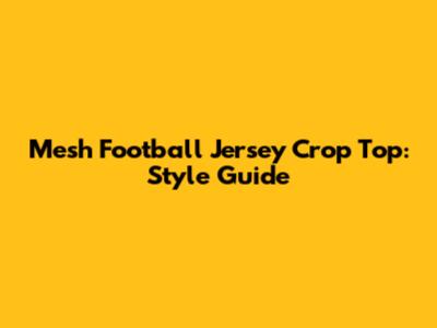 Mesh Football Jersey Crop Top: Style Guide