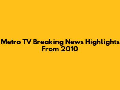 Metro TV Breaking News Highlights From 2010