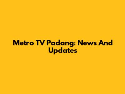 Metro TV Padang: News And Updates