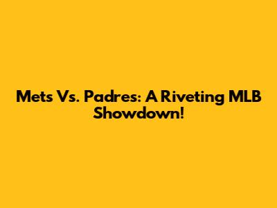 Mets Vs. Padres: A Riveting MLB Showdown!