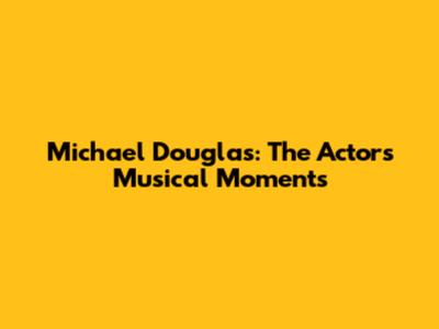Michael Douglas: The Actor's Musical Moments