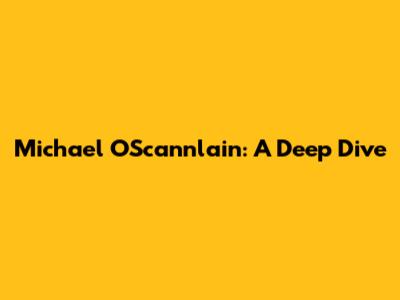 Michael O'Scannlain: A Deep Dive
