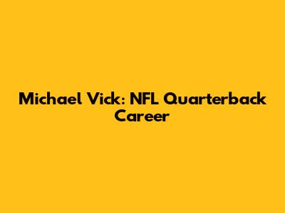 Michael Vick: NFL Quarterback Career