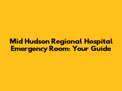 Mid Hudson Regional Hospital Emergency Room: Your Guide