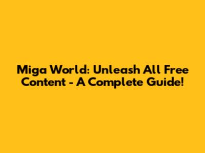 Miga World: Unleash All Free Content - A Complete Guide!