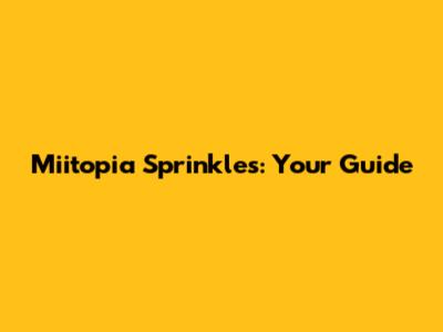Miitopia Sprinkles: Your Guide