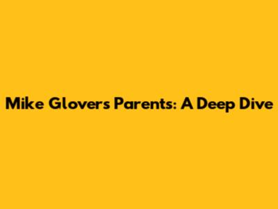 Mike Glover's Parents: A Deep Dive