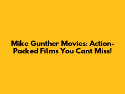 Mike Gunther Movies: Action-Packed Films You Can't Miss!