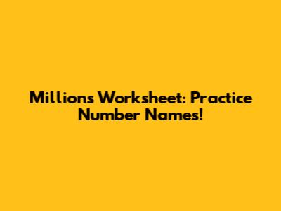 Millions Worksheet: Practice Number Names!