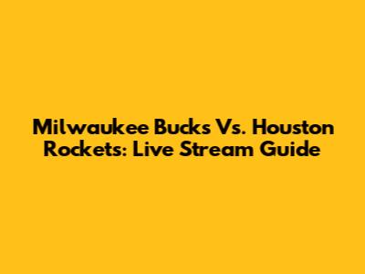 Milwaukee Bucks Vs. Houston Rockets: Live Stream Guide
