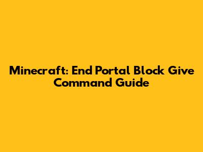 Minecraft: End Portal Block Give Command Guide