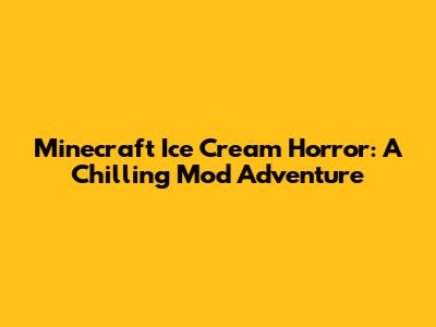 Minecraft Ice Cream Horror: A Chilling Mod Adventure