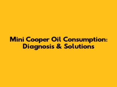 Mini Cooper Oil Consumption: Diagnosis & Solutions