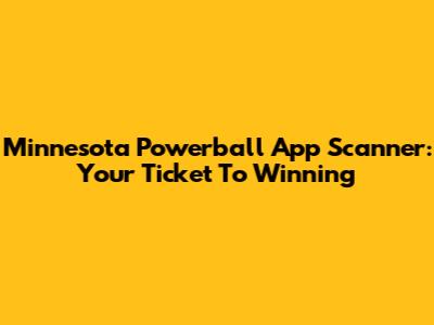Minnesota Powerball App Scanner: Your Ticket To Winning