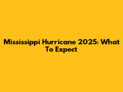 Mississippi Hurricane 2025: What To Expect