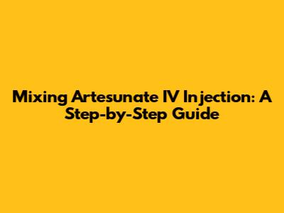 Mixing Artesunate IV Injection: A Step-by-Step Guide