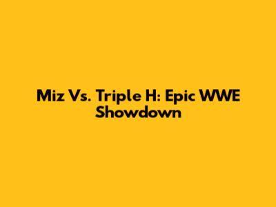Miz Vs. Triple H: Epic WWE Showdown