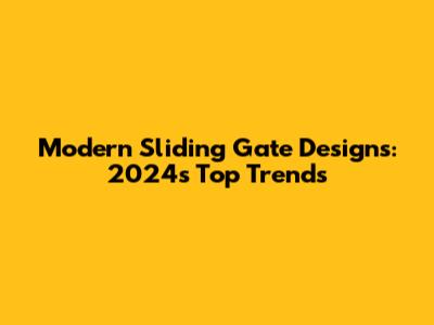 Modern Sliding Gate Designs: 2024's Top Trends