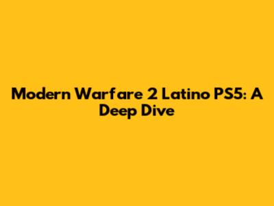 Modern Warfare 2 Latino PS5: A Deep Dive