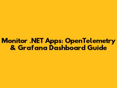Monitor .NET Apps: OpenTelemetry & Grafana Dashboard Guide