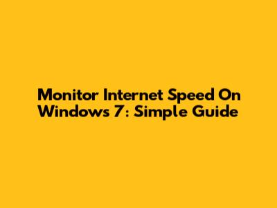 Monitor Internet Speed On Windows 7: Simple Guide