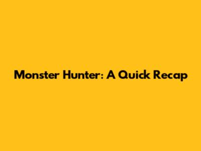 Monster Hunter: A Quick Recap