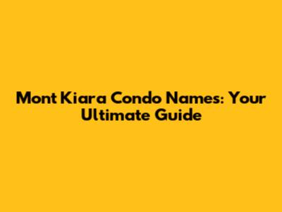 Mont Kiara Condo Names: Your Ultimate Guide