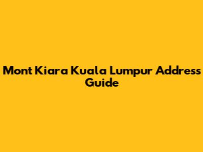 Mont Kiara Kuala Lumpur Address Guide