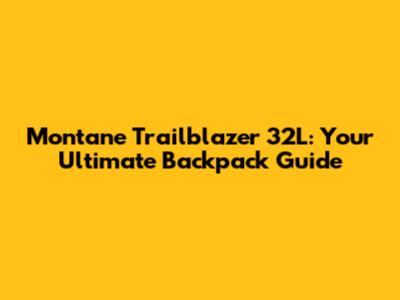 Montane Trailblazer 32L: Your Ultimate Backpack Guide