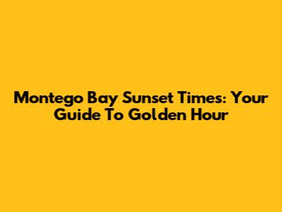 Montego Bay Sunset Times: Your Guide To Golden Hour