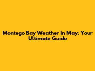 Montego Bay Weather In May: Your Ultimate Guide