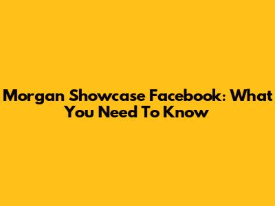 Morgan Showcase Facebook: What You Need To Know