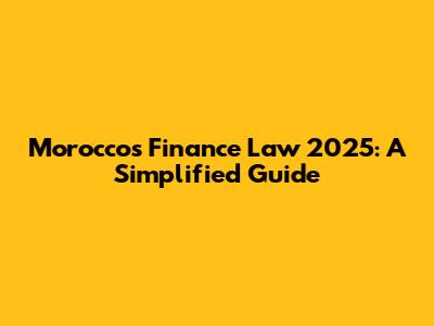Morocco's Finance Law 2025: A Simplified Guide