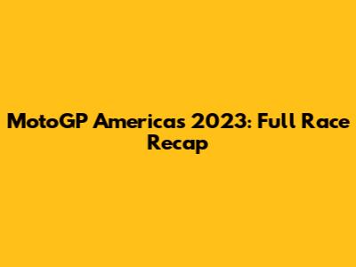 MotoGP Americas 2023: Full Race Recap