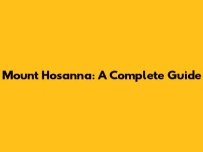 Mount Hosanna: A Complete Guide