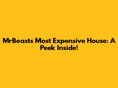 MrBeast's Most Expensive House: A Peek Inside!
