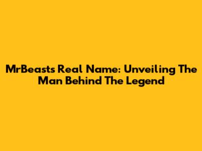 MrBeast's Real Name: Unveiling The Man Behind The Legend