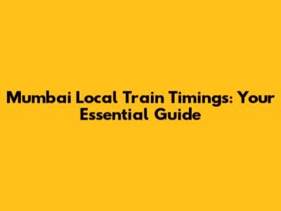 Mumbai Local Train Timings: Your Essential Guide