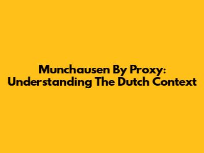 Munchausen By Proxy: Understanding The Dutch Context